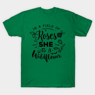 In a field of roses she is a wildflower T-Shirt